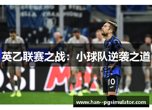 英乙联赛之战:小球队逆袭之道 英乙联赛之战:小球队逆袭之道