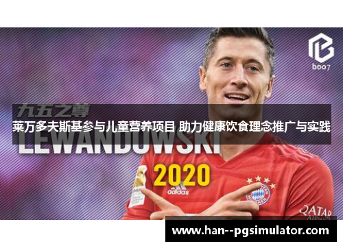 莱万多夫斯基参与儿童营养项目 助力健康饮食理念推广与实践 莱万多夫斯基参与儿童营养项目 助力健康饮食理念推广与实践