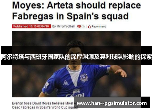 阿尔特塔与西班牙国家队的深厚渊源及其对球队影响的探索