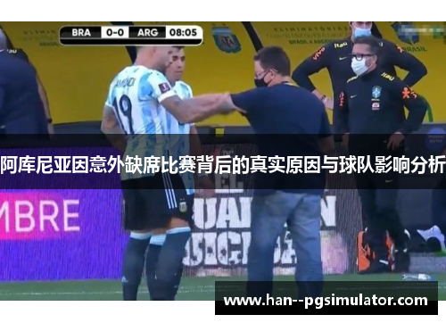 阿库尼亚因意外缺席比赛背后的真实原因与球队影响分析