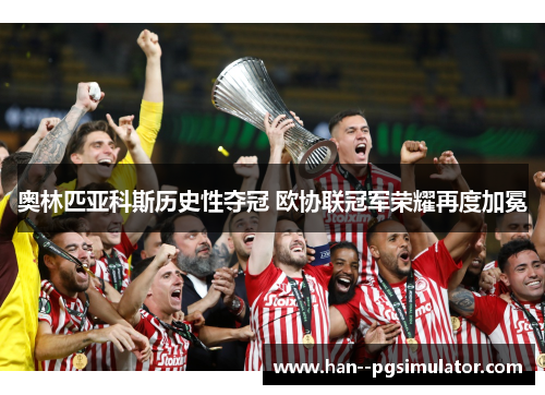 奥林匹亚科斯历史性夺冠 欧协联冠军荣耀再度加冕