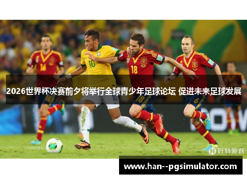 2026世界杯决赛前夕将举行全球青少年足球论坛 促进未来足球发展 2026世界杯决赛前夕将举行全球青少年足球论坛 促进未来足球发展