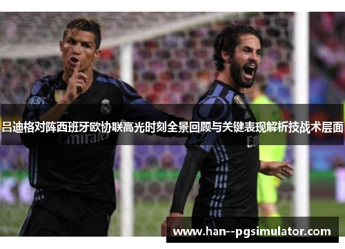 吕迪格对阵西班牙欧协联高光时刻全景回顾与关键表现解析技战术层面 吕迪格对阵西班牙欧协联高光时刻全景回顾与关键表现解析技战术层面