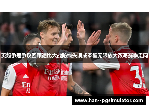 英超争冠争议回顾德比大战防线失误成本被无限放大改写赛季走向 英超争冠争议回顾德比大战防线失误成本被无限放大改写赛季走向