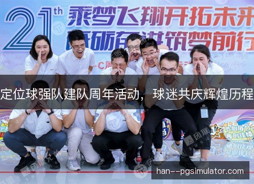 定位球强队建队周年活动，球迷共庆辉煌历程